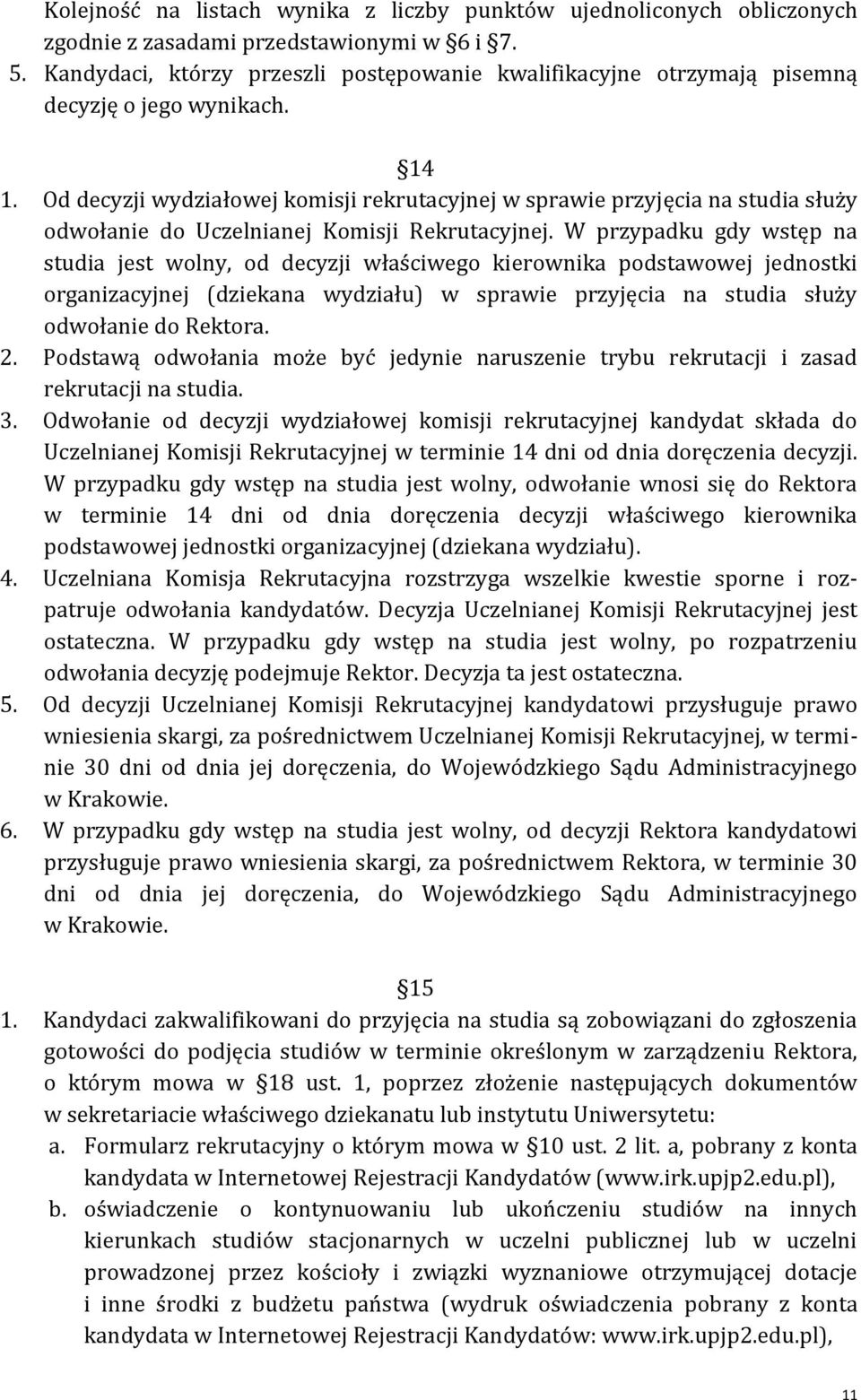 Od decyzji wydziałowej komisji rekrutacyjnej w sprawie przyjęcia na studia służy odwołanie do Uczelnianej Komisji Rekrutacyjnej.