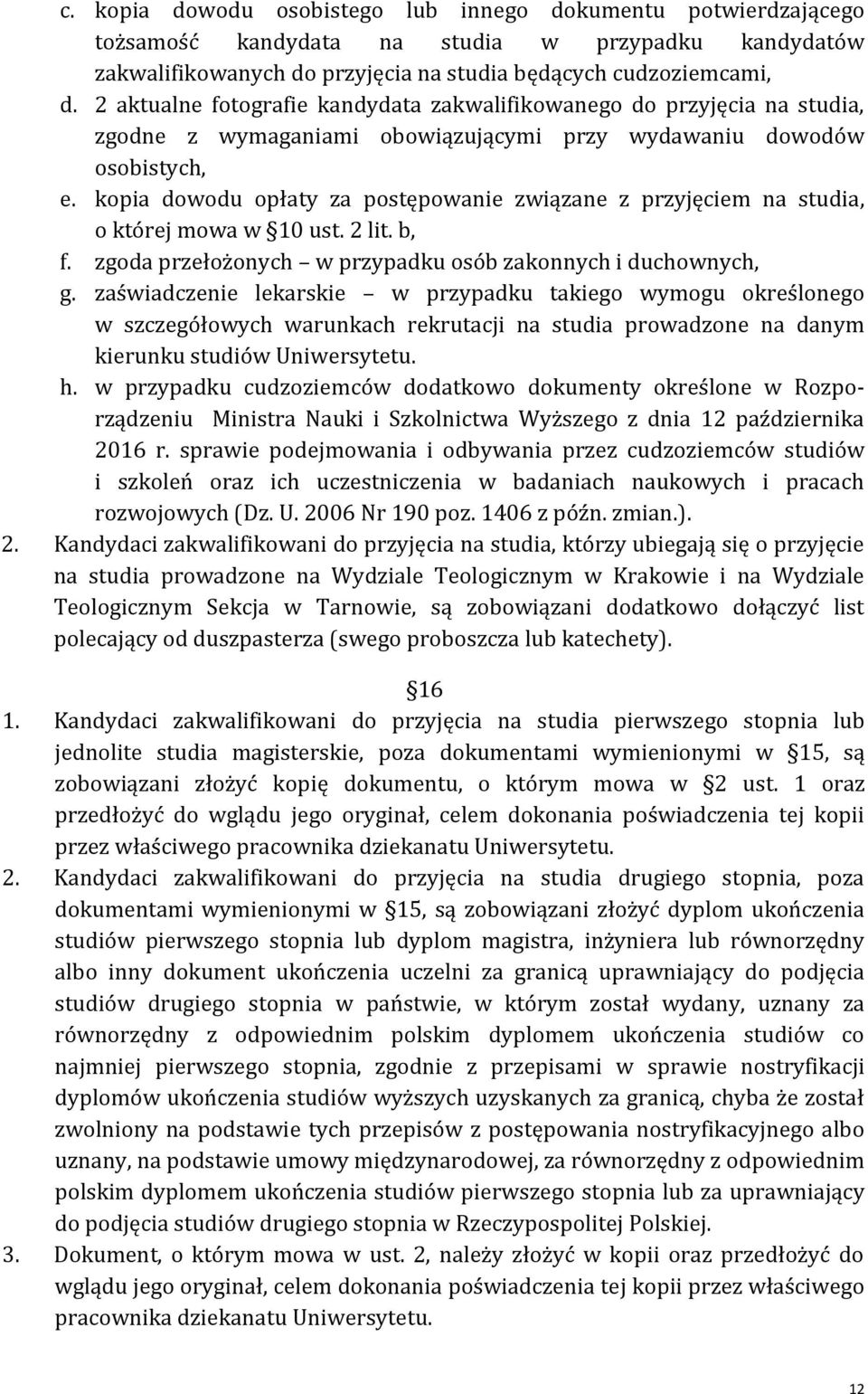 kopia dowodu opłaty za postępowanie związane z przyjęciem na studia, o której mowa w 10 ust. 2 lit. b, f. zgoda przełożonych w przypadku osób zakonnych i duchownych, g.