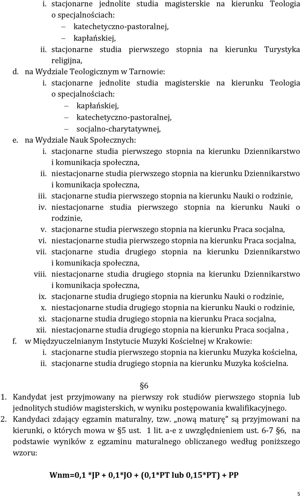 stacjonarne jednolite studia magisterskie na kierunku Teologia o specjalnościach: kapłańskiej, katechetyczno-pastoralnej, socjalno-charytatywnej, e. na Wydziale Nauk Społecznych: i.