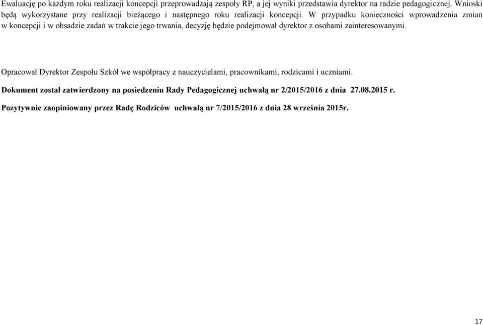 W przypadku konieczności wprowadzenia zmian w koncepcji i w obsadzie zadań w trakcie jego trwania, decyzję będzie podejmował dyrektor z osobami zainteresowanymi.