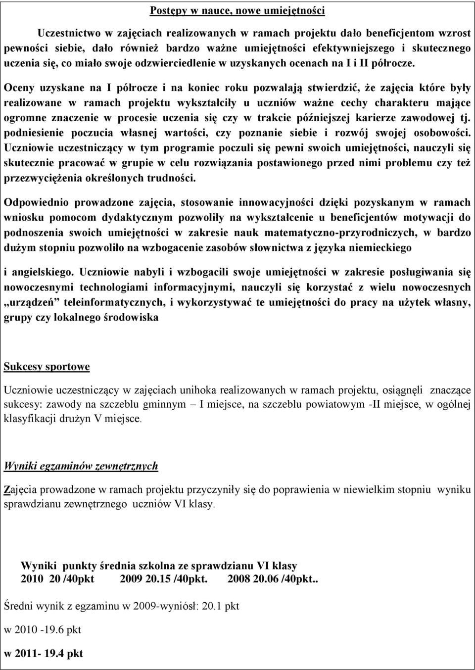 Oceny uzyskane na I półrocze i na koniec roku pozwalają stwierdzić, że zajęcia które były realizowane w ramach projektu wykształciły u uczniów ważne cechy charakteru mające ogromne znaczenie w