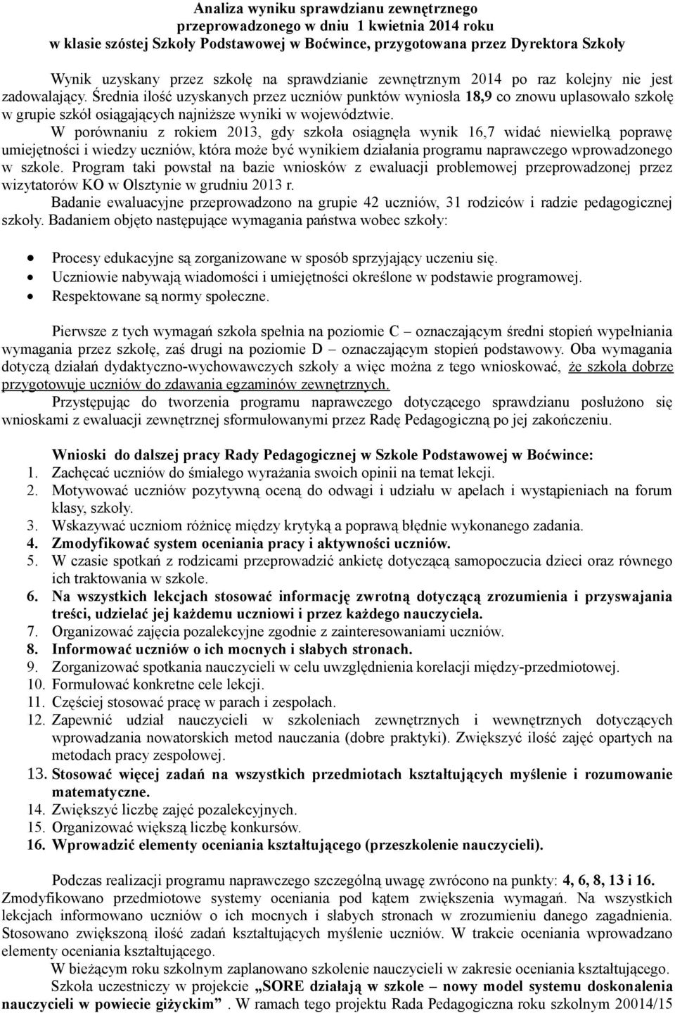 Średnia ilość uzyskanych przez punktów wyniosła 18,9 co znowu uplasowało szkołę w grupie szkół osiągających najniższe wyniki w województwie.