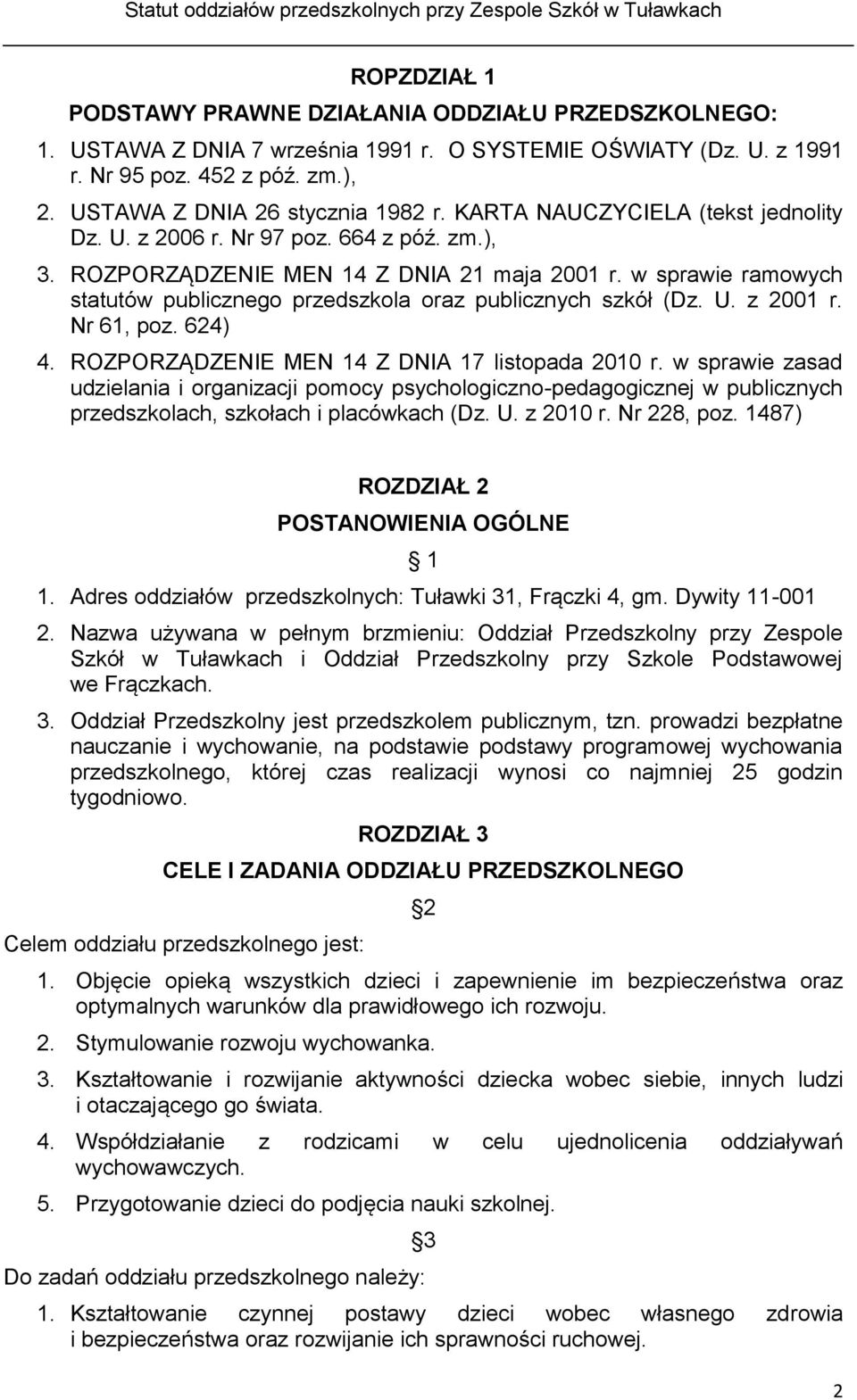 w sprawie ramowych statutów publicznego przedszkola oraz publicznych szkół (Dz. U. z 2001 r. Nr 61, poz. 624) 4. ROZPORZĄDZENIE MEN 14 Z DNIA 17 listopada 2010 r.