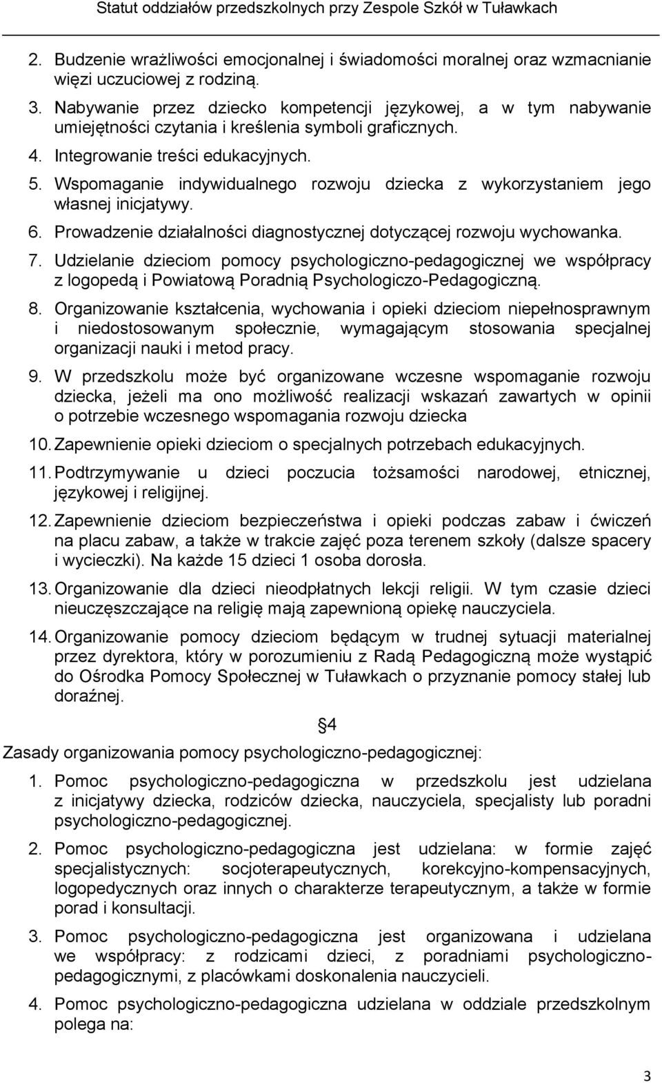 Wspomaganie indywidualnego rozwoju dziecka z wykorzystaniem jego własnej inicjatywy. 6. Prowadzenie działalności diagnostycznej dotyczącej rozwoju wychowanka. 7.