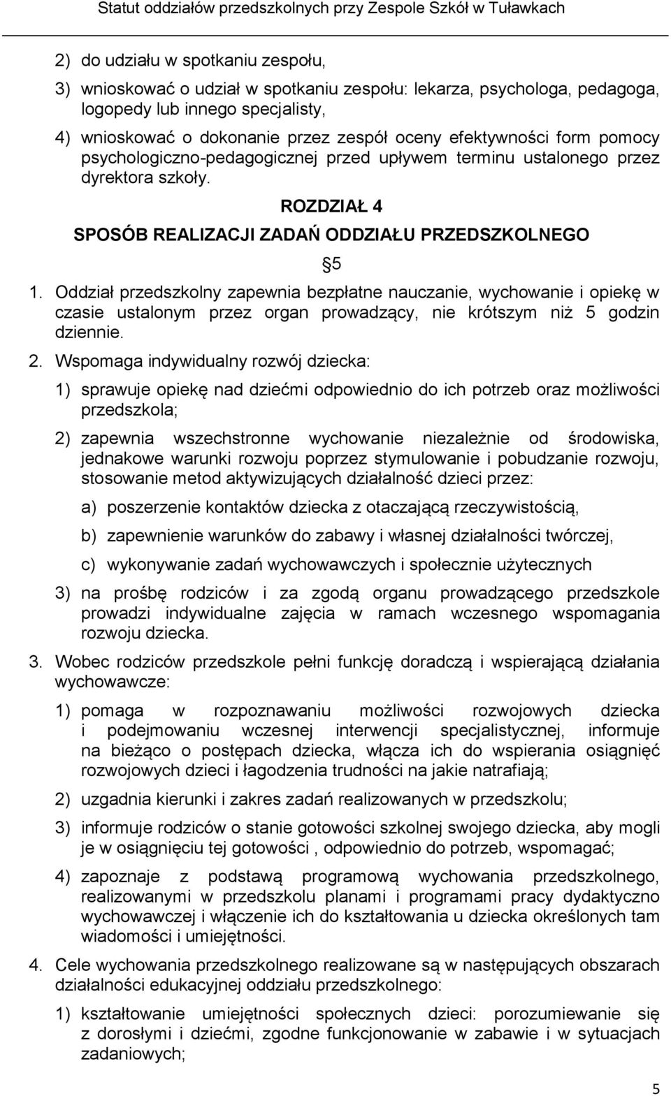 Oddział przedszkolny zapewnia bezpłatne nauczanie, wychowanie i opiekę w czasie ustalonym przez organ prowadzący, nie krótszym niż 5 godzin dziennie. 2.