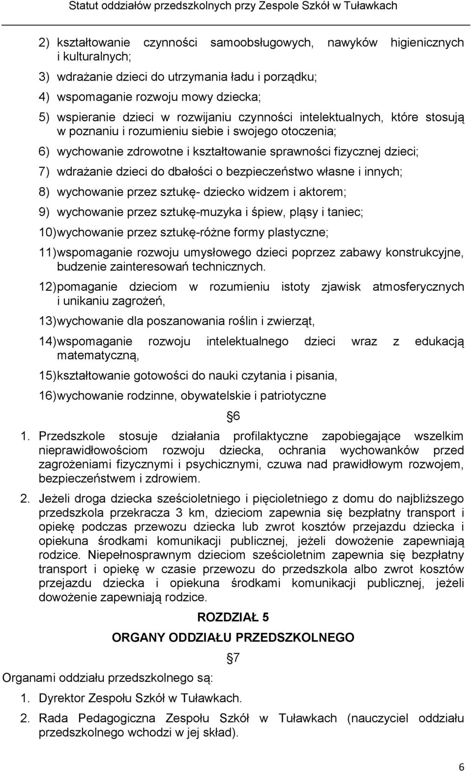 dbałości o bezpieczeństwo własne i innych; 8) wychowanie przez sztukę- dziecko widzem i aktorem; 9) wychowanie przez sztukę-muzyka i śpiew, pląsy i taniec; 10) wychowanie przez sztukę-różne formy