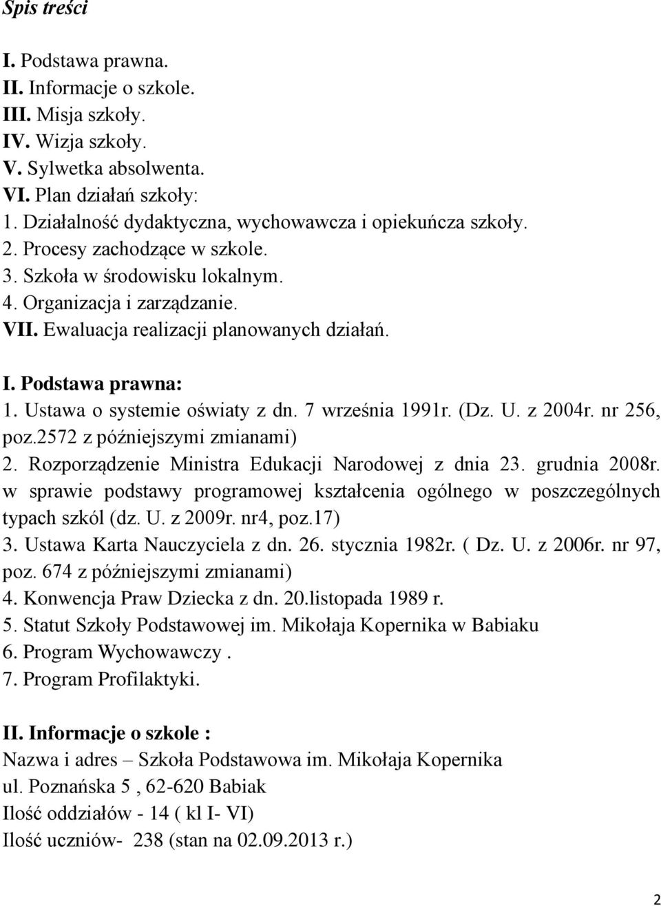 I. Podstawa prawna: 1. Ustawa o systemie oświaty z dn. 7 września 1991r. (Dz. U. z 2004r. nr 256, poz.2572 z późniejszymi zmianami) 2. Rozporządzenie Ministra Edukacji Narodowej z dnia 23.