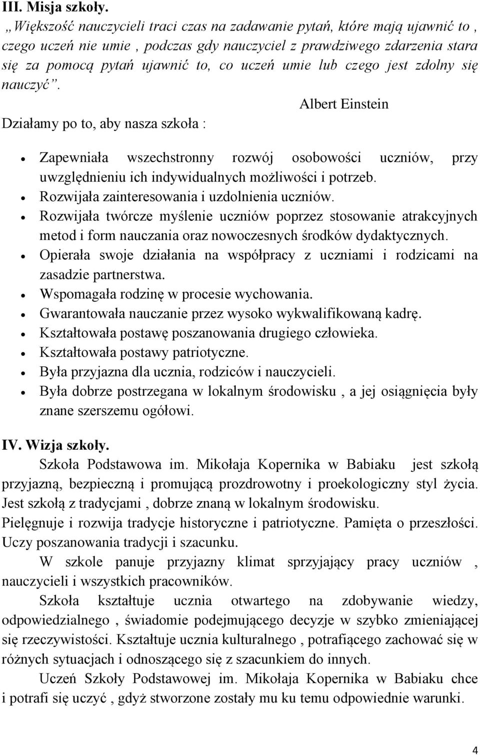 lub czego jest zdolny się nauczyć. Albert Einstein Działamy po to, aby nasza szkoła : Zapewniała wszechstronny rozwój osobowości uczniów, przy uwzględnieniu ich indywidualnych możliwości i potrzeb.