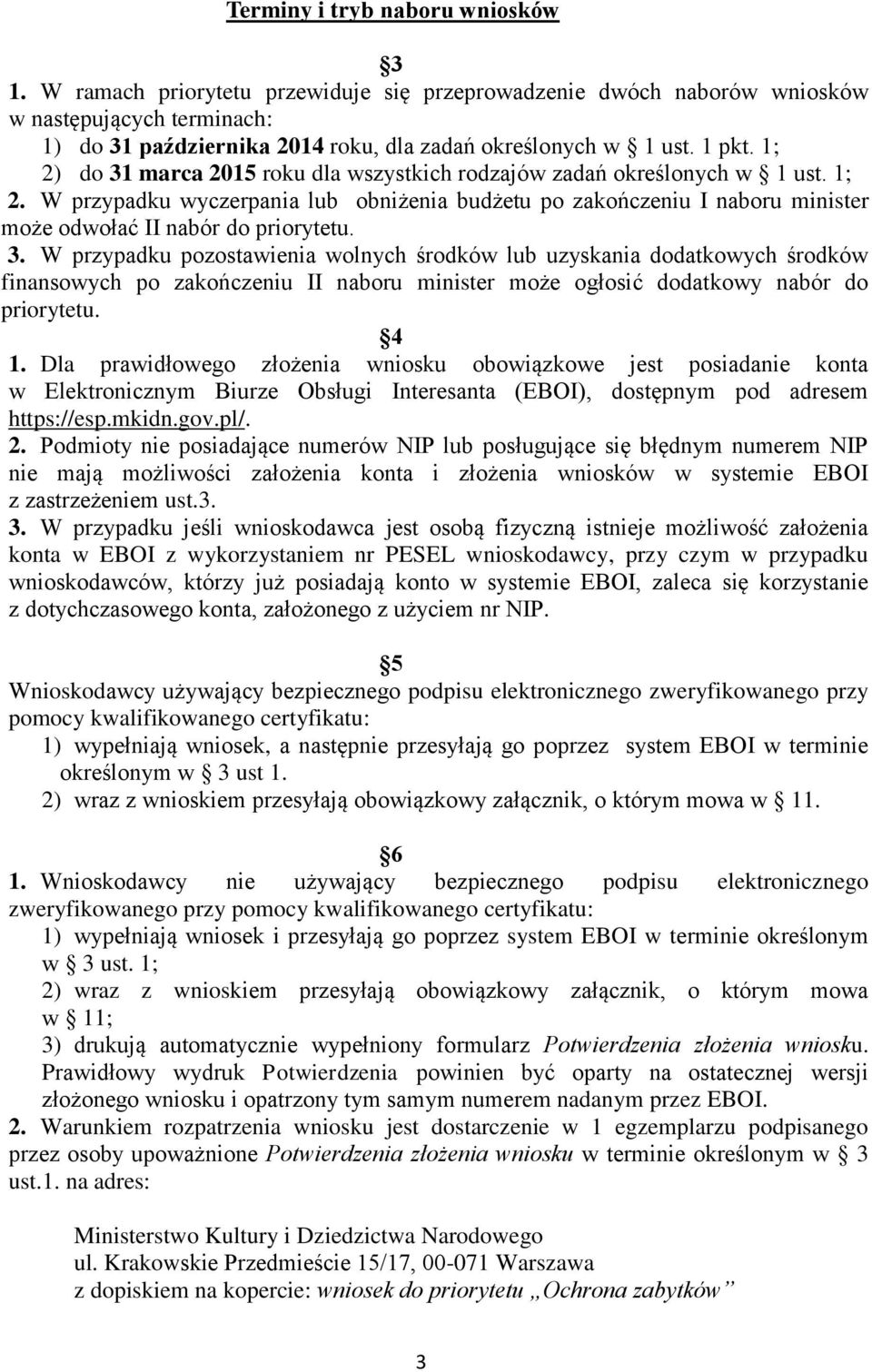 3. W przypadku pozostawienia wolnych środków lub uzyskania dodatkowych środków finansowych po zakończeniu II naboru minister może ogłosić dodatkowy nabór do priorytetu. 4 1.