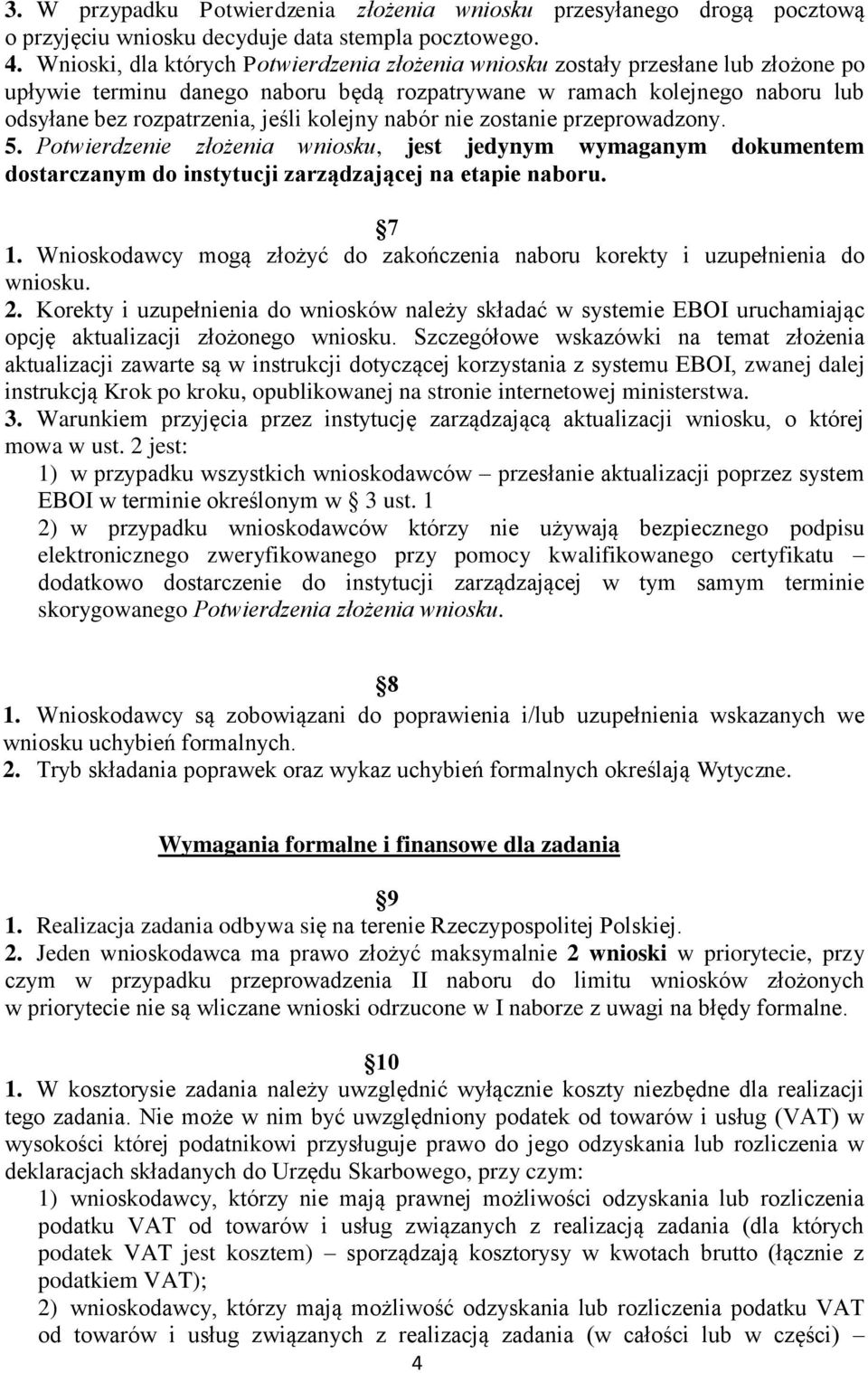 kolejny nabór nie zostanie przeprowadzony. 5. Potwierdzenie złożenia wniosku, jest jedynym wymaganym dokumentem dostarczanym do instytucji zarządzającej na etapie naboru. 7 1.