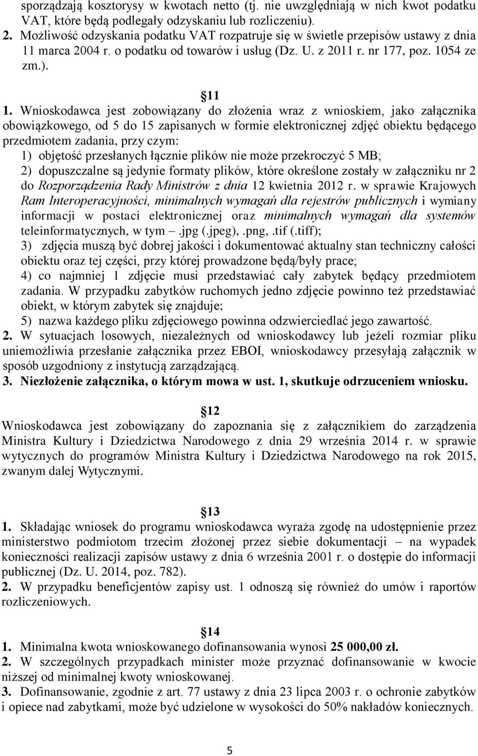 Wnioskodawca jest zobowiązany do złożenia wraz z wnioskiem, jako załącznika obowiązkowego, od 5 do 15 zapisanych w formie elektronicznej zdjęć obiektu będącego przedmiotem zadania, przy czym: 1)