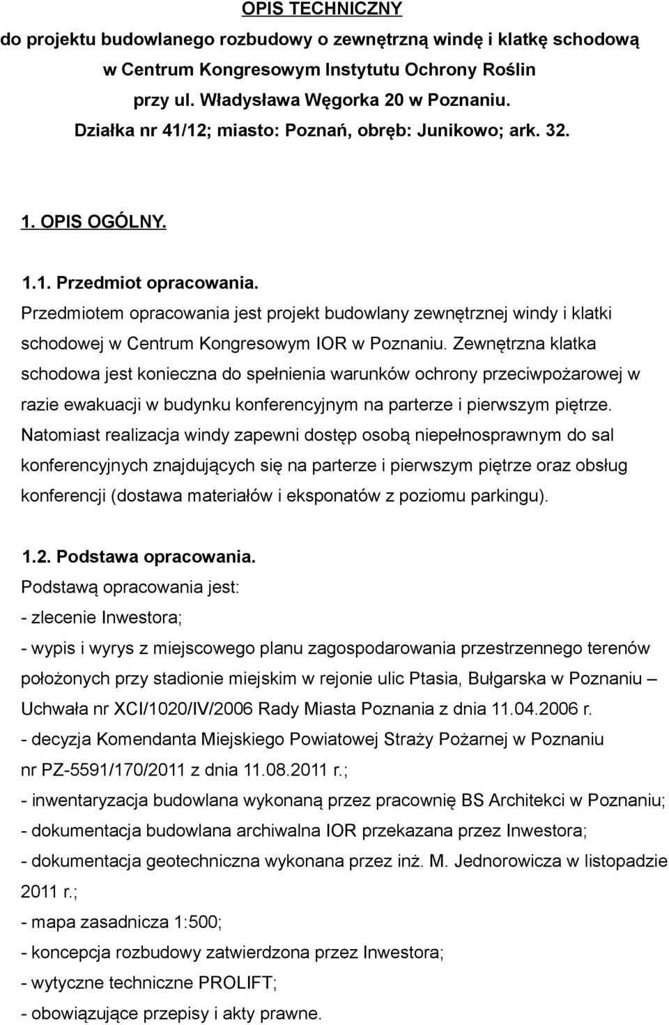 Przedmiotem opracowania jest projekt budowlany zewnętrznej windy i klatki schodowej w Centrum Kongresowym IOR w Poznaniu.