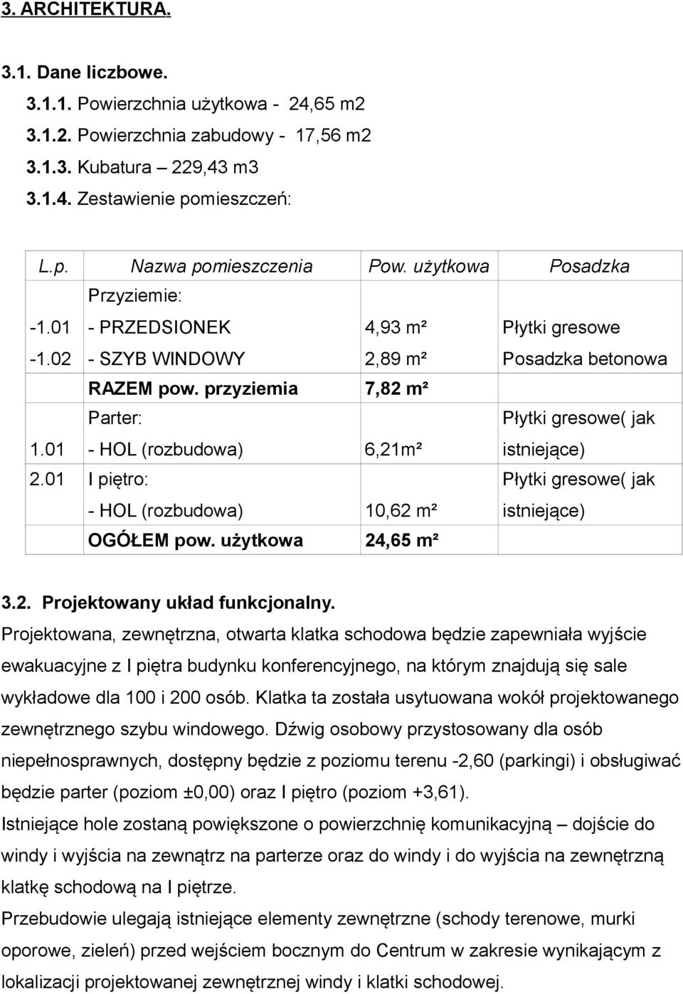 01 Parter: - HOL (rozbudowa) 6,21m² Płytki gresowe( jak istniejące) 2.01 I piętro: - HOL (rozbudowa) 10,62 m² Płytki gresowe( jak istniejące) OGÓŁEM pow. użytkowa 24,65 m² 3.2. Projektowany układ funkcjonalny.