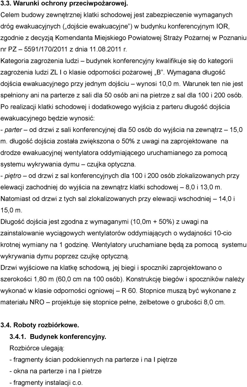 Straży Pożarnej w Poznaniu nr PZ 5591/170/2011 z dnia 11.08.2011 r. Kategoria zagrożenia ludzi budynek konferencyjny kwalifikuje się do kategorii zagrożenia ludzi ZL I o klasie odporności pożarowej B.