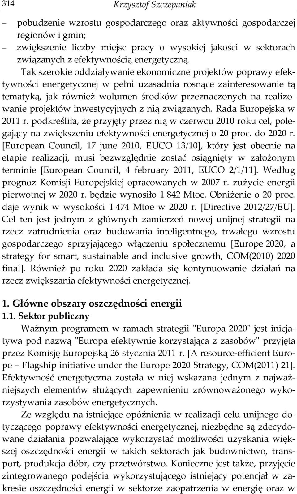 Tak szerokie oddziaływanie ekonomiczne projektów poprawy efektywności energetycznej w pełni uzasadnia rosnące zainteresowanie tą tematyką, jak również wolumen środków przeznaczonych na realizowanie