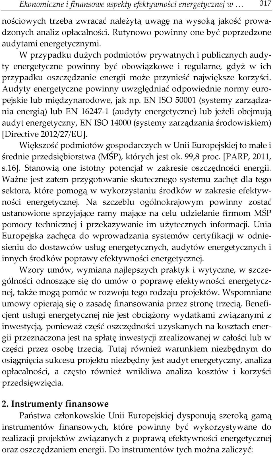 W przypadku dużych podmiotów prywatnych i publicznych audyty energetyczne powinny być obowiązkowe i regularne, gdyż w ich przypadku oszczędzanie energii może przynieść największe korzyści.