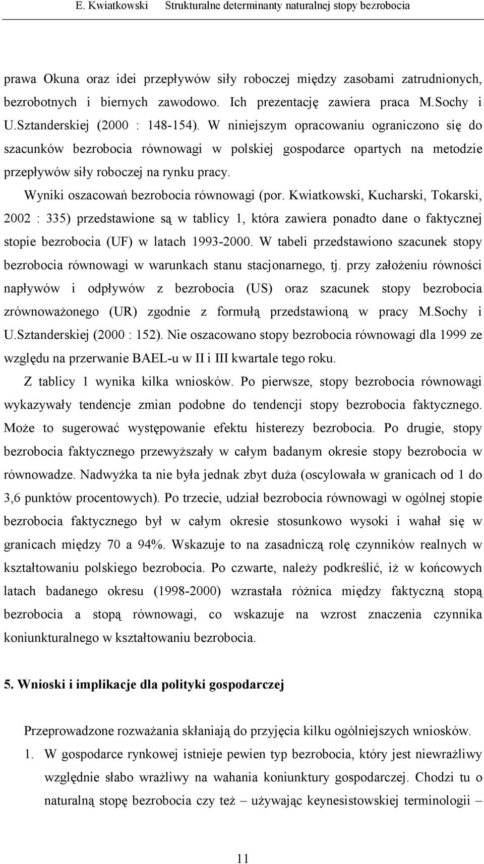 W niniejszym opracowaniu ograniczono się do szacunków bezrobocia równowagi w polskiej gospodarce opartych na metodzie przepływów siły roboczej na rynku pracy.