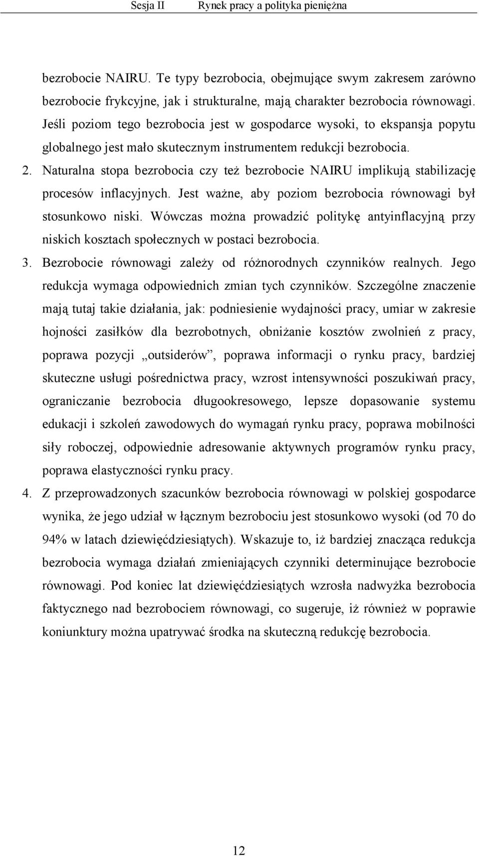 Naturalna stopa bezrobocia czy też bezrobocie NAIRU implikują stabilizację procesów inflacyjnych. Jest ważne, aby poziom bezrobocia równowagi był stosunkowo niski.