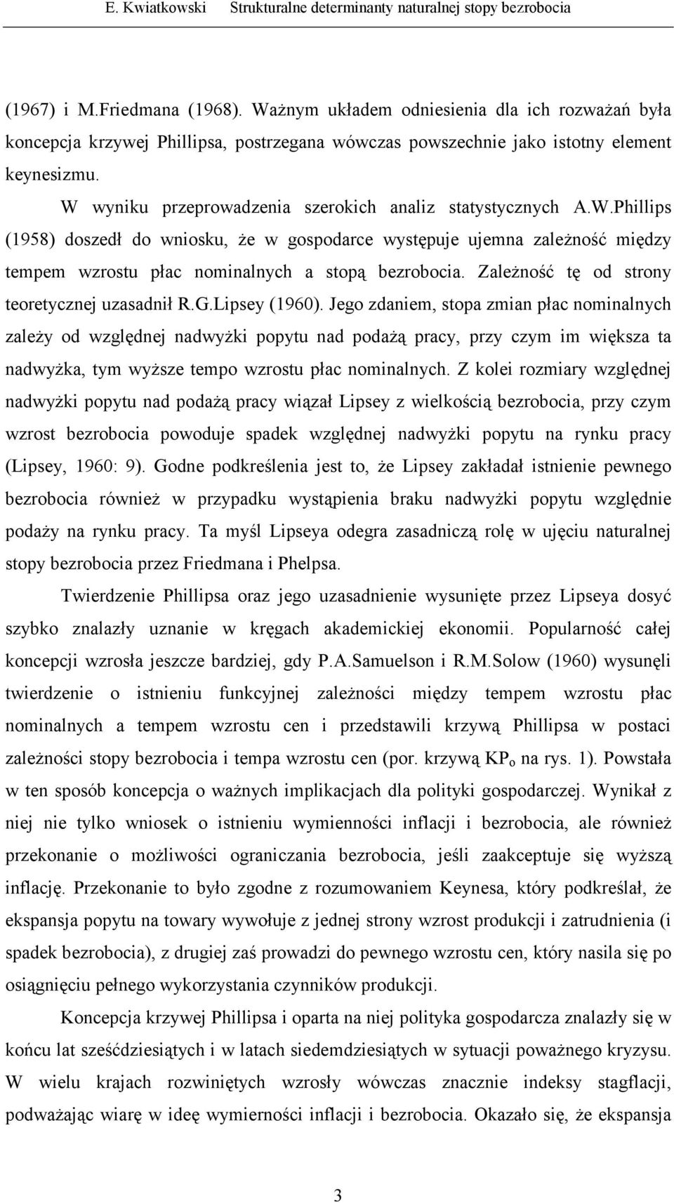 W wyniku przeprowadzenia szerokich analiz statystycznych A.W.Phillips (1958) doszedł do wniosku, że w gospodarce występuje ujemna zależność między tempem wzrostu płac nominalnych a stopą bezrobocia.