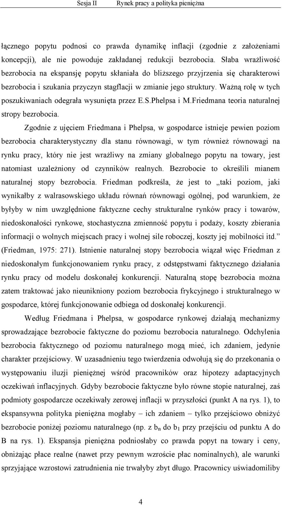 Ważną rolę w tych poszukiwaniach odegrała wysunięta przez E.S.Phelpsa i M.Friedmana teoria naturalnej stropy bezrobocia.