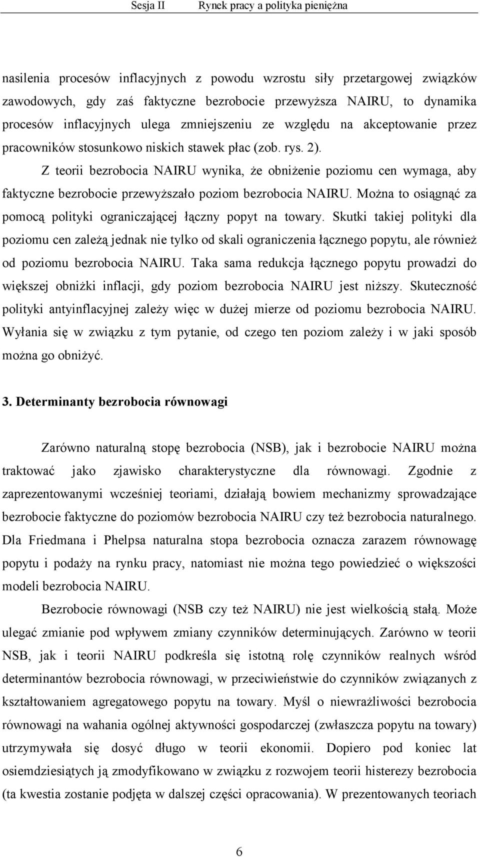 Z teorii bezrobocia NAIRU wynika, że obniżenie poziomu cen wymaga, aby faktyczne bezrobocie przewyższało poziom bezrobocia NAIRU.