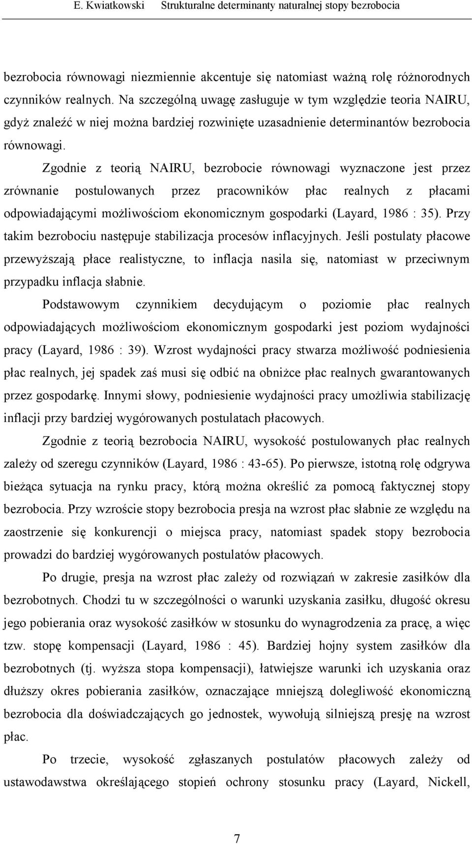 Zgodnie z teorią NAIRU, bezrobocie równowagi wyznaczone jest przez zrównanie postulowanych przez pracowników płac realnych z płacami odpowiadającymi możliwościom ekonomicznym gospodarki (Layard, 1986