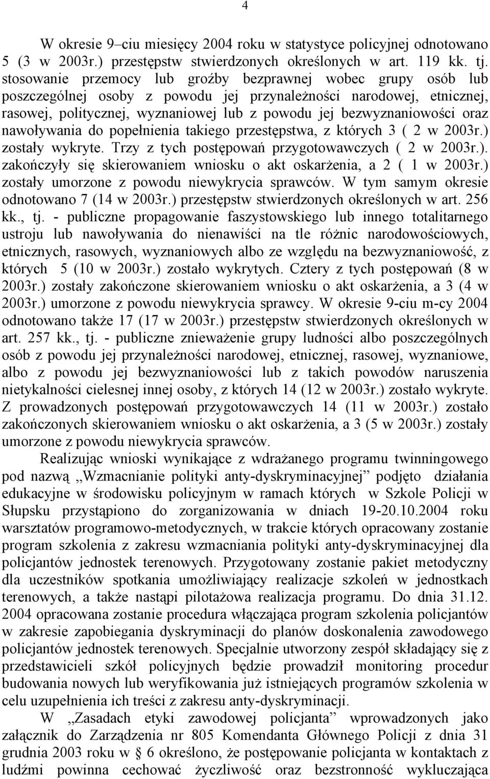 bezwyznaniowości oraz nawoływania do popełnienia takiego przestępstwa, z których 3 ( 2 w 2003r.) zostały wykryte. Trzy z tych postępowań przygotowawczych ( 2 w 2003r.). zakończyły się skierowaniem wniosku o akt oskarżenia, a 2 ( 1 w 2003r.