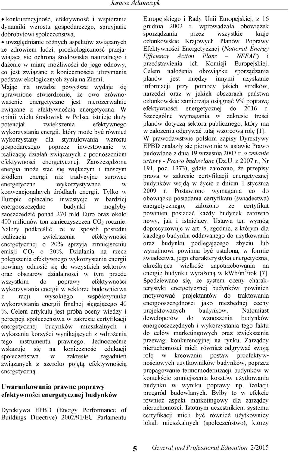 Mając na uwadze powyższe wydaje się uprawnione stwierdzenie, że owo zrównoważenie energetyczne jest nierozerwalnie związane z efektywnością energetyczną.