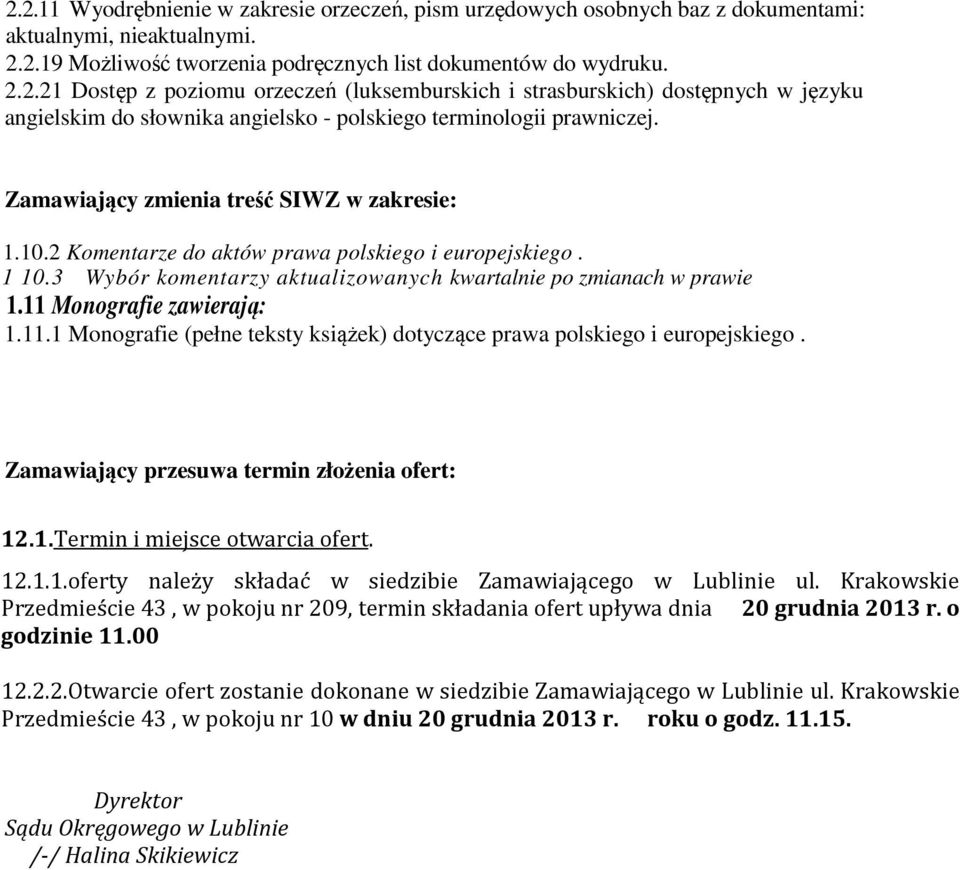 11 Monografie zawierają: 1.11.1 Monografie (pełne teksty książek) dotyczące prawa polskiego i europejskiego. Zamawiający przesuwa termin złożenia ofert: 12.1.Termin i miejsce otwarcia ofert. 12.1.1.oferty należy składać w siedzibie Zamawiającego w Lublinie ul.