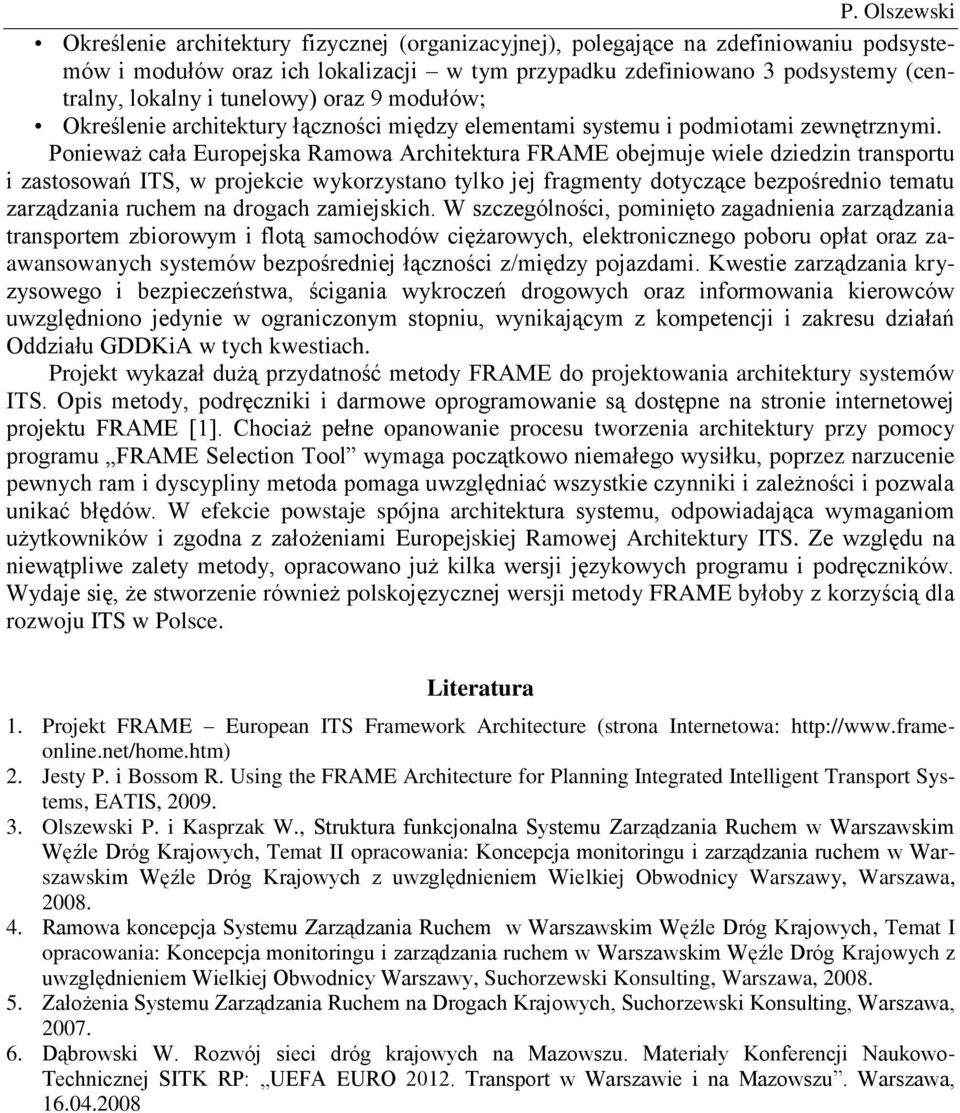 Ponieważ cała Europejska Ramowa Architektura FRAME obejmuje wiele dziedzin transportu i zastosowań ITS, w projekcie wykorzystano tylko jej fragmenty dotyczące bezpośrednio tematu zarządzania ruchem