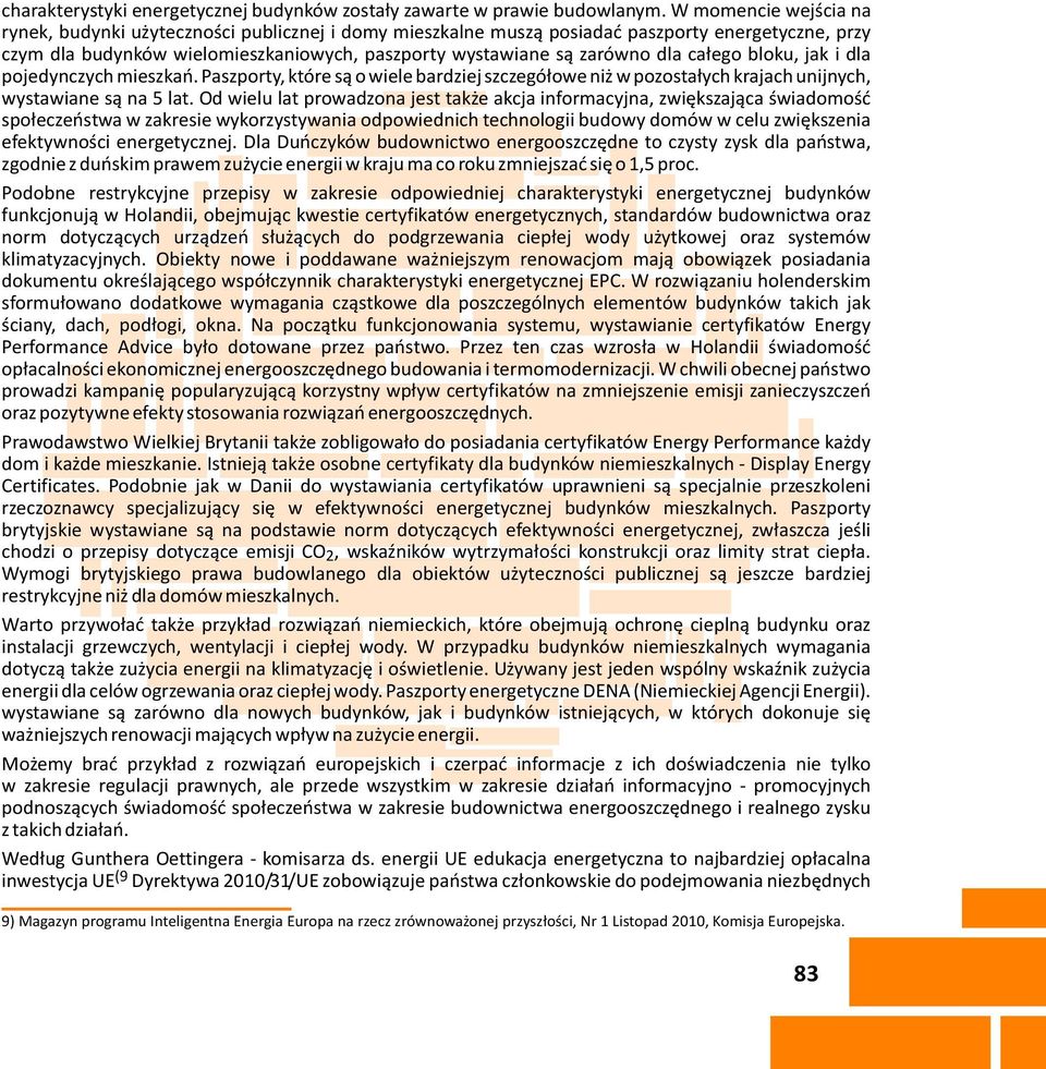 ca³ego bloku, jak i dla pojedynczych mieszkañ. Paszporty, które s¹ o wiele bardziej szczegó³owe ni w pozosta³ych krajach unijnych, wystawiane s¹ na 5 lat.