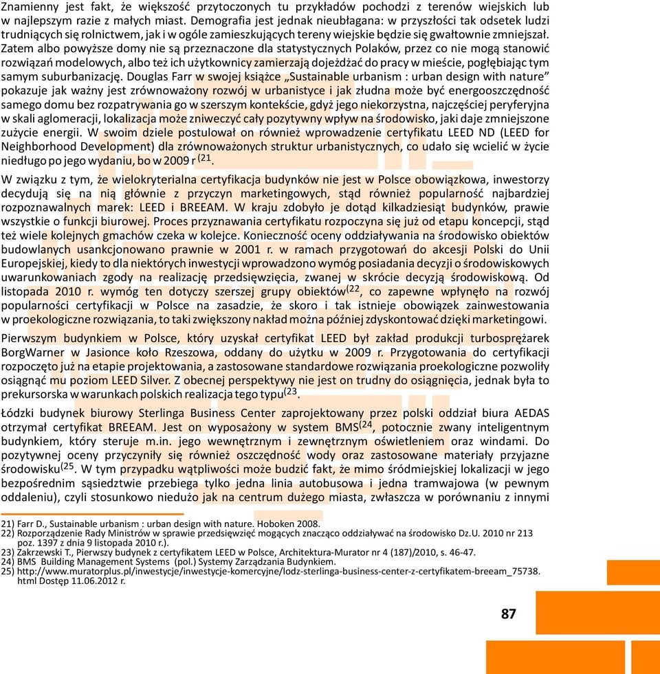 Zatem albo powy sze domy nie s¹ przeznaczone dla statystycznych Polaków, przez co nie mog¹ stanowiæ rozwi¹zañ modelowych, albo te ich u ytkownicy zamierzaj¹ doje d aæ do pracy w mieœcie, pog³êbiaj¹c