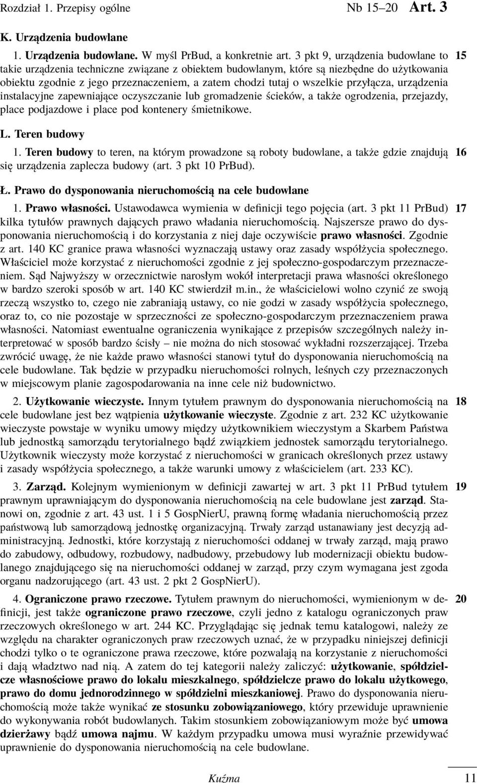 wszelkie przyłącza, urządzenia instalacyjne zapewniające oczyszczanie lub gromadzenie ścieków, a także ogrodzenia, przejazdy, place podjazdowe i place pod kontenery śmietnikowe. L. Teren budowy 1.