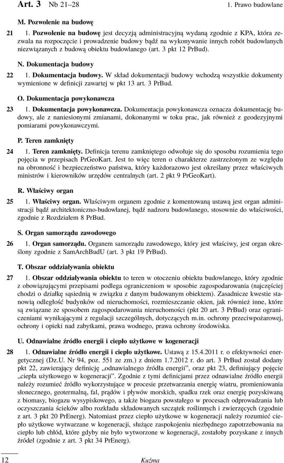 budowlanego (art. 3 pkt 12 PrBud). 22 N. Dokumentacja budowy 1. Dokumentacja budowy. W skład dokumentacji budowy wchodzą wszystkie dokumenty wymienione w definicji zawartej w pkt 13 art. 3 PrBud. O.