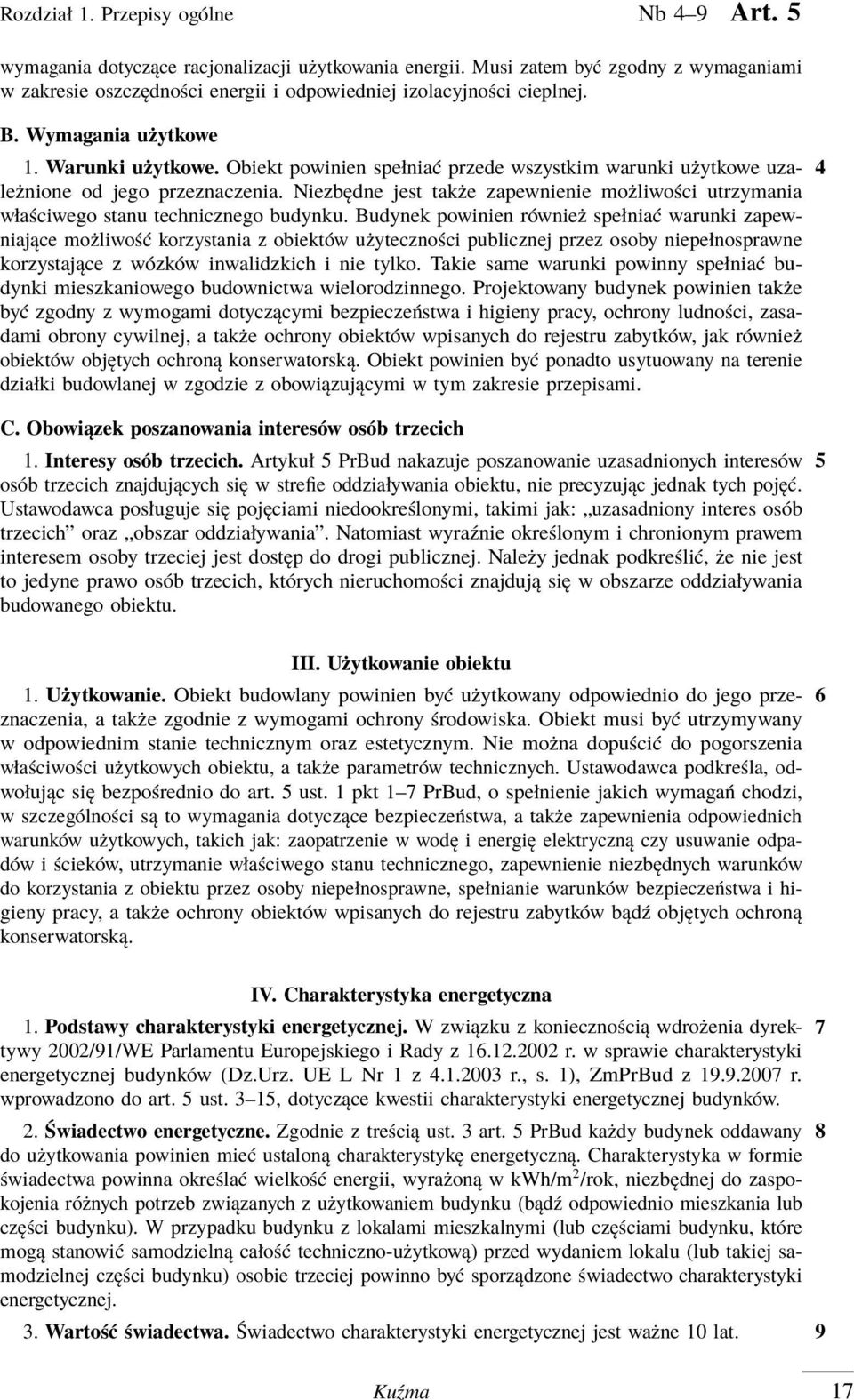 Obiekt powinien spełniać przede wszystkim warunki użytkowe uza- 4 leżnione od jego przeznaczenia. Niezbędne jest także zapewnienie możliwości utrzymania właściwego stanu technicznego budynku.