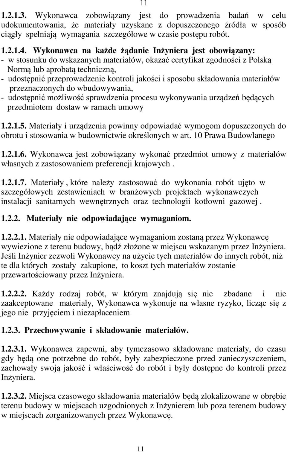 Wykonawca na każde żądanie Inżyniera jest obowiązany: - w stosunku do wskazanych materiałów, okazać certyfikat zgodności z Polską Normą lub aprobatą techniczną, - udostępnić przeprowadzenie kontroli