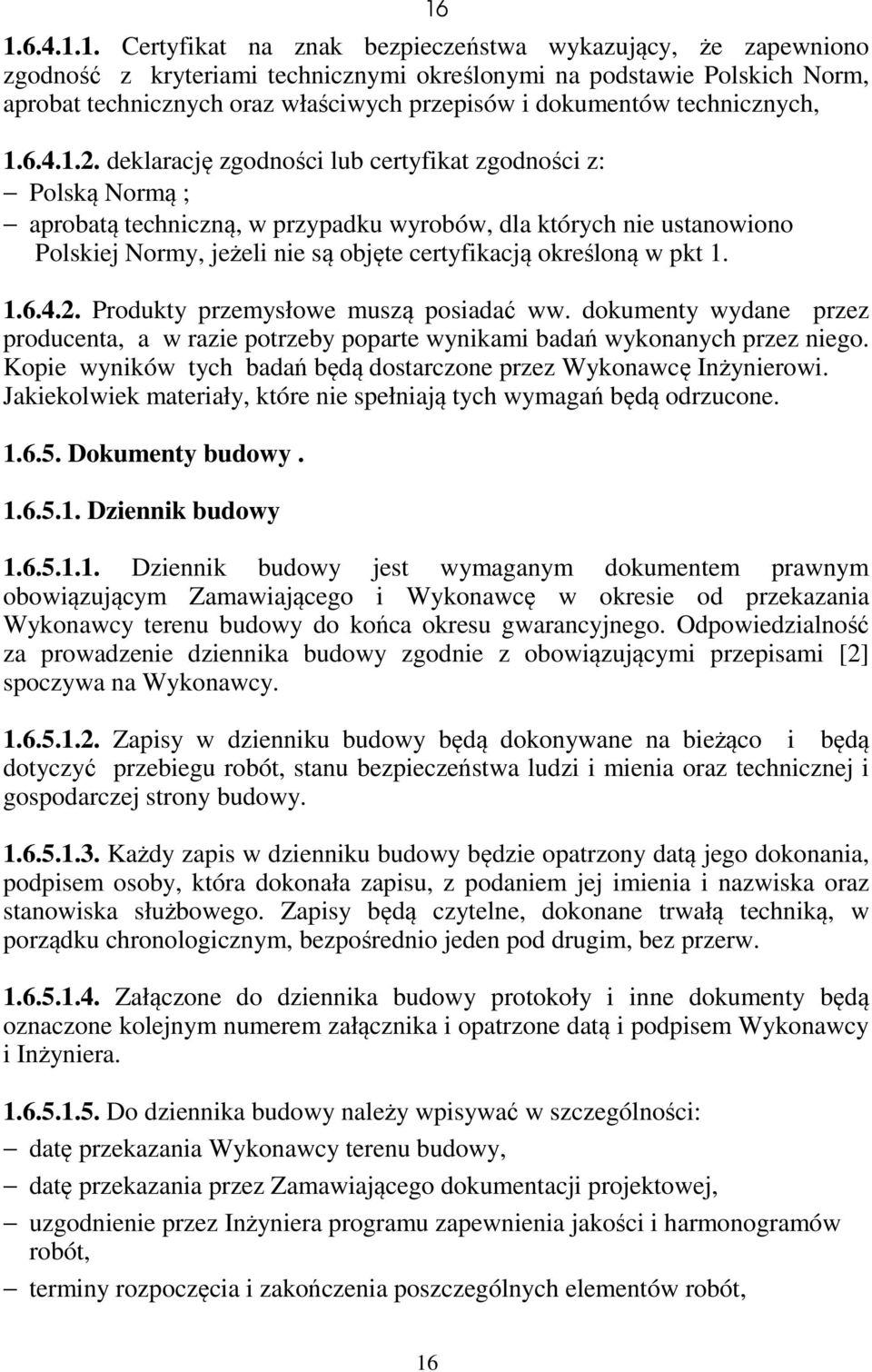 deklarację zgodności lub certyfikat zgodności z: Polską Normą ; aprobatą techniczną, w przypadku wyrobów, dla których nie ustanowiono Polskiej Normy, jeżeli nie są objęte certyfikacją określoną w pkt