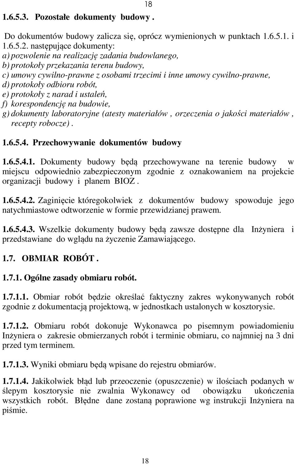 odbioru robót, e) protokoły z narad i ustaleń, f) korespondencję na budowie, g) dokumenty laboratoryjne (atesty materiałów, orzeczenia o jakości materiałów, recepty robocze). 1.6.5.4.