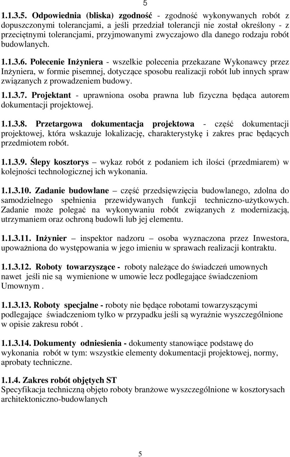 Polecenie Inżyniera - wszelkie polecenia przekazane Wykonawcy przez Inżyniera, w formie pisemnej, dotyczące sposobu realizacji robót lub innych spraw związanych z prowadzeniem budowy. 1.1.3.7.