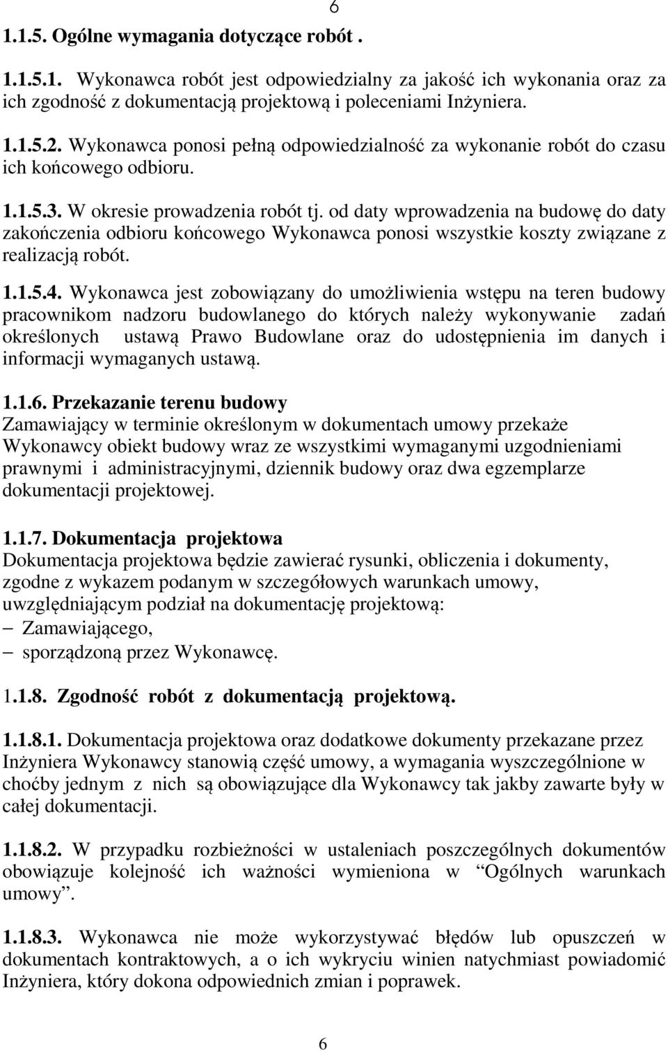 od daty wprowadzenia na budowę do daty zakończenia odbioru końcowego Wykonawca ponosi wszystkie koszty związane z realizacją robót. 1.1.5.4.