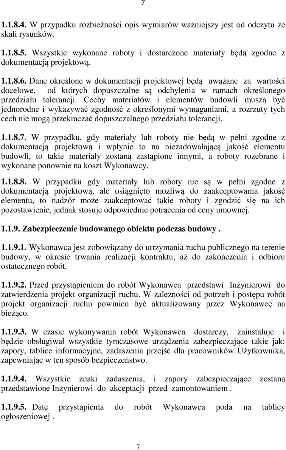 Cechy materiałów i elementów budowli muszą być jednorodne i wykazywać zgodność z określonymi wymaganiami, a rozrzuty tych cech nie mogą przekraczać dopuszczalnego przedziału tolerancji. 1.1.8.7.