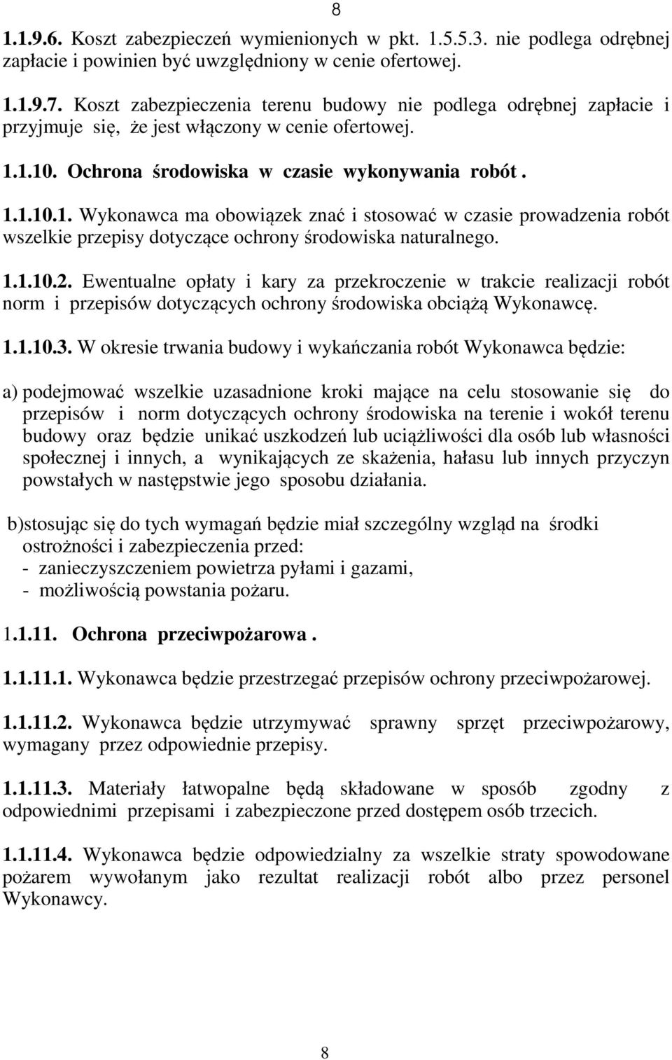 1.10. Ochrona środowiska w czasie wykonywania robót. 1.1.10.1. Wykonawca ma obowiązek znać i stosować w czasie prowadzenia robót wszelkie przepisy dotyczące ochrony środowiska naturalnego. 1.1.10.2.