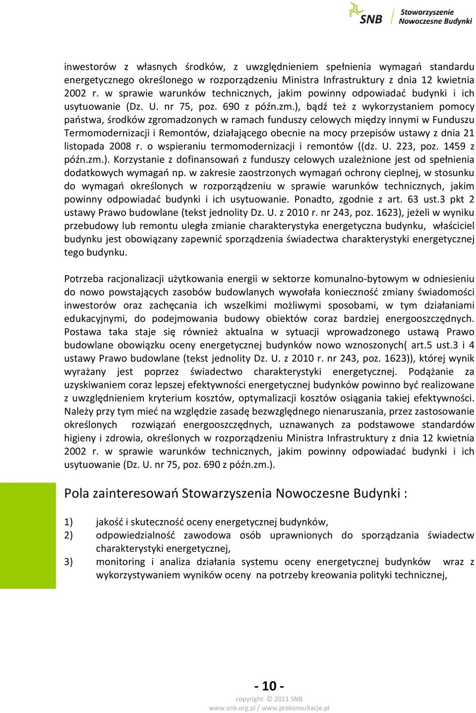 ), bądź też z wykorzystaniem pomocy państwa, środków zgromadzonych w ramach funduszy celowych między innymi w Funduszu Termomodernizacji i Remontów, działającego obecnie na mocy przepisów ustawy z