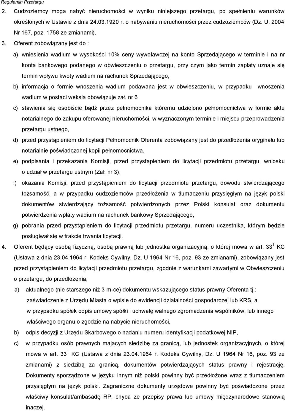 Oferent zobowiązany jest do : a) wniesienia wadium w wysokości 10% ceny wywoławczej na konto Sprzedającego w terminie i na nr konta bankowego podanego w obwieszczeniu o przetargu, przy czym jako