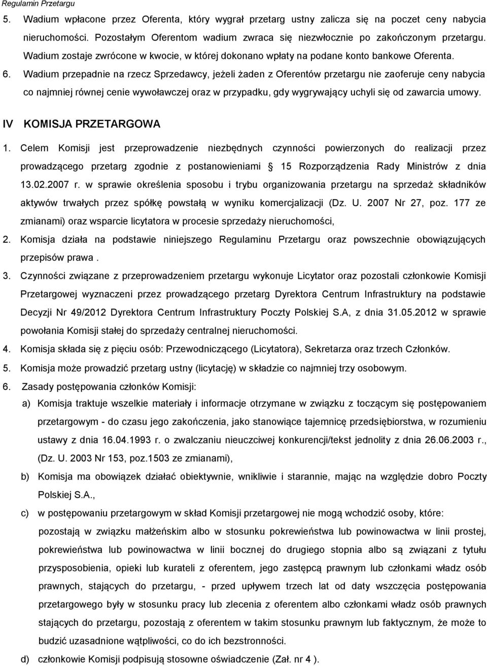 Wadium przepadnie na rzecz Sprzedawcy, jeżeli żaden z Oferentów przetargu nie zaoferuje ceny nabycia co najmniej równej cenie wywoławczej oraz w przypadku, gdy wygrywający uchyli się od zawarcia