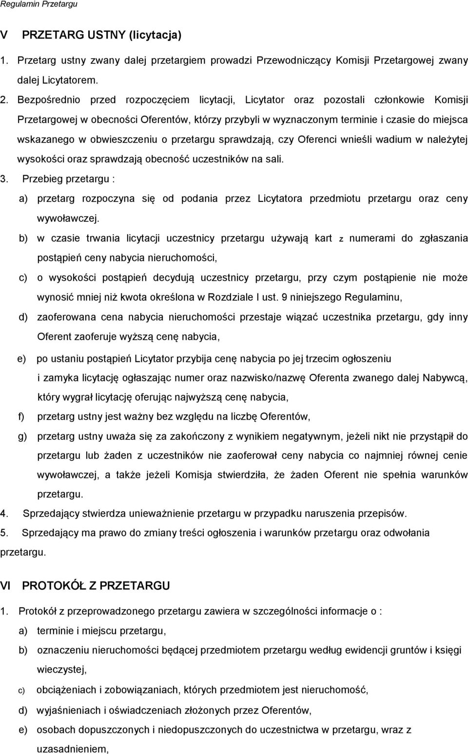 obwieszczeniu o przetargu sprawdzają, czy Oferenci wnieśli wadium w należytej wysokości oraz sprawdzają obecność uczestników na sali. 3.