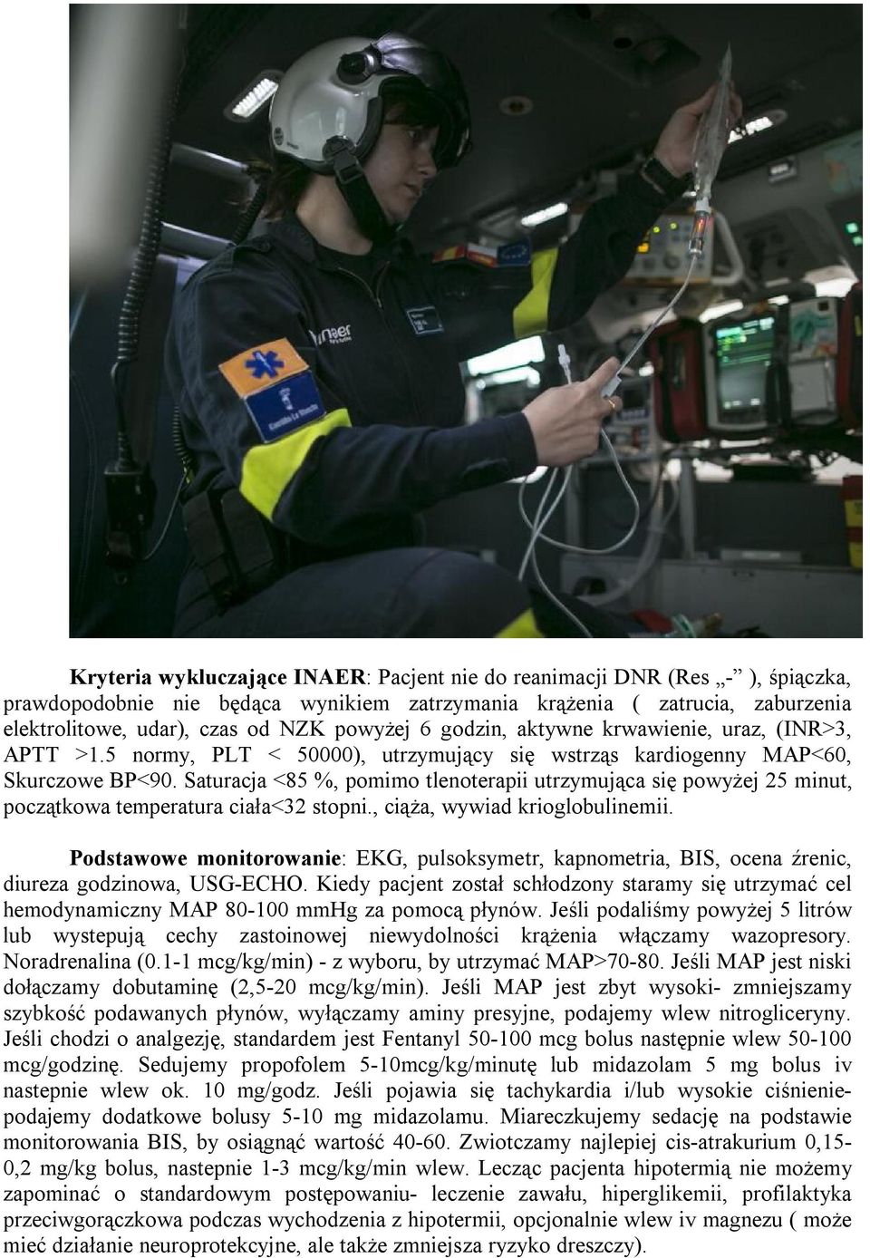 Saturacja <85 %, pomimo tlenoterapii utrzymująca się powyżej 25 minut, początkowa temperatura ciała<32 stopni., ciąża, wywiad krioglobulinemii.