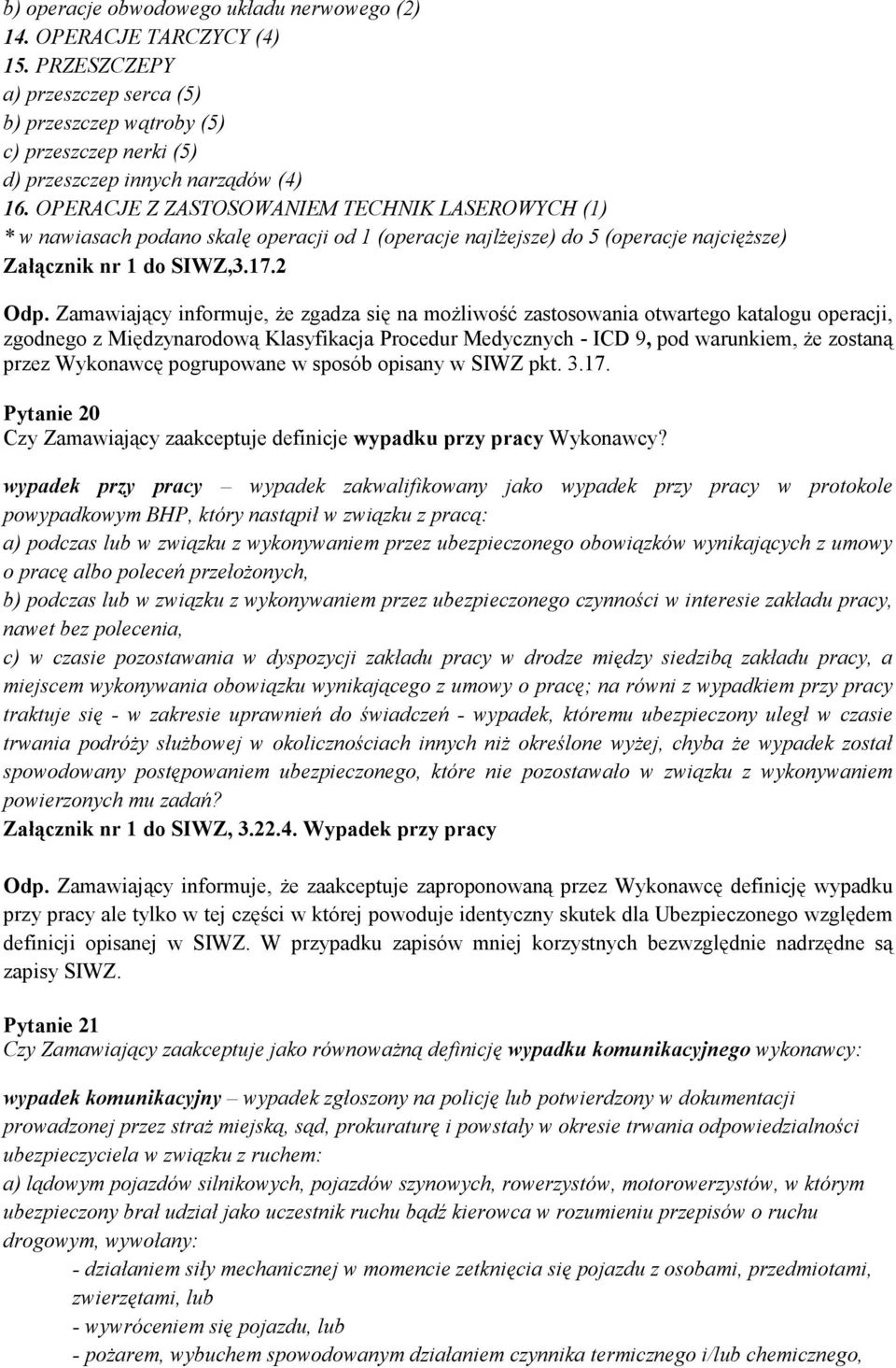 Zamawiający informuje, że zgadza się na możliwość zastosowania otwartego katalogu operacji, zgodnego z Międzynarodową Klasyfikacja Procedur Medycznych - ICD 9, pod warunkiem, że zostaną przez