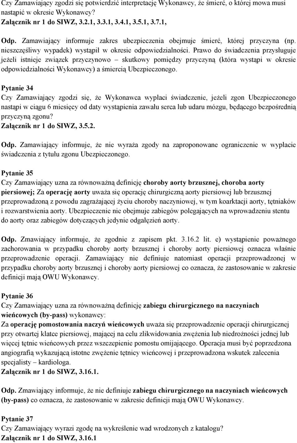 Prawo do świadczenia przysługuje jeżeli istnieje związek przyczynowo skutkowy pomiędzy przyczyną (która wystąpi w okresie odpowiedzialności Wykonawcy) a śmiercią Ubezpieczonego.