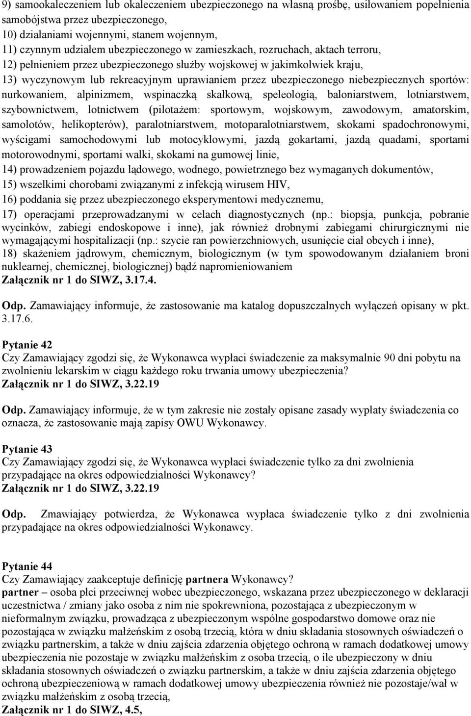 niebezpiecznych sportów: nurkowaniem, alpinizmem, wspinaczką skałkową, speleologią, baloniarstwem, lotniarstwem, szybownictwem, lotnictwem (pilotażem: sportowym, wojskowym, zawodowym, amatorskim,